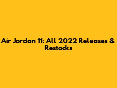 Air Jordan 11: All 2022 Releases & Restocks
