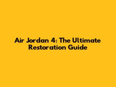 Air Jordan 4: The Ultimate Restoration Guide