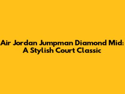 Air Jordan Jumpman Diamond Mid: A Stylish Court Classic