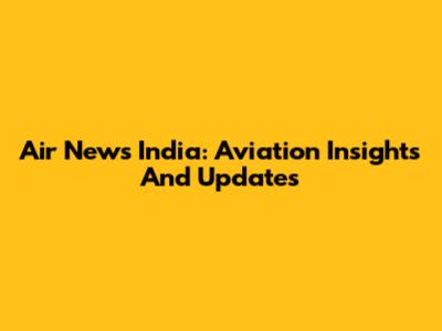 Air News India: Aviation Insights And Updates