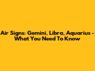 Air Signs: Gemini, Libra, Aquarius - What You Need To Know