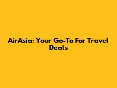 AirAsia: Your Go-To For Travel Deals