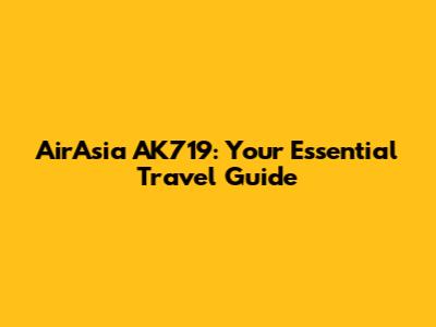 AirAsia AK719: Your Essential Travel Guide
