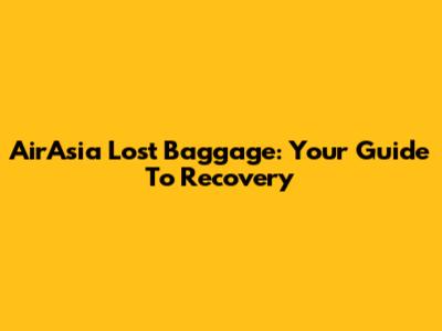 AirAsia Lost Baggage: Your Guide To Recovery