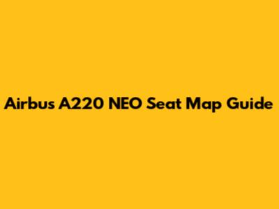 Airbus A220 NEO Seat Map Guide