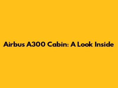 Airbus A300 Cabin: A Look Inside