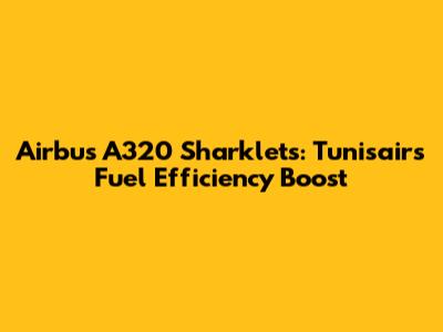 Airbus A320 Sharklets: Tunisair's Fuel Efficiency Boost