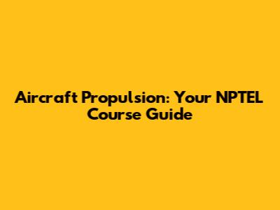 Aircraft Propulsion: Your NPTEL Course Guide