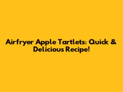 Airfryer Apple Tartlets: Quick & Delicious Recipe!