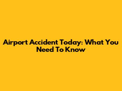 Airport Accident Today: What You Need To Know