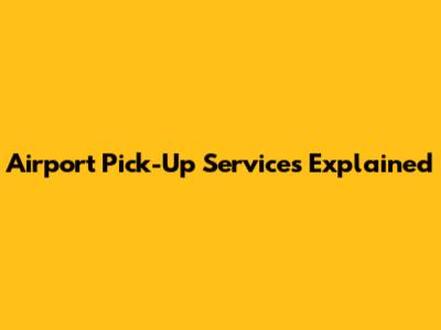 Airport Pick-Up Services Explained