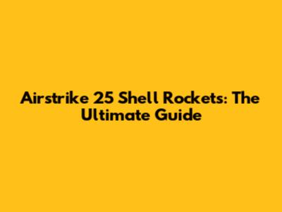 Airstrike 25" Shell Rockets: The Ultimate Guide