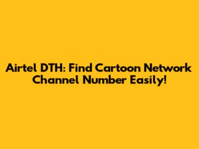 Airtel DTH: Find Cartoon Network Channel Number Easily!