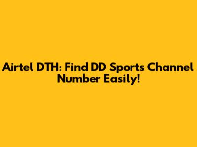 Airtel DTH: Find DD Sports Channel Number Easily!