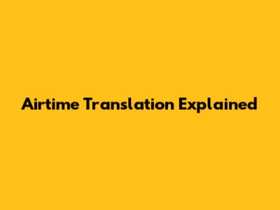 Airtime Translation Explained