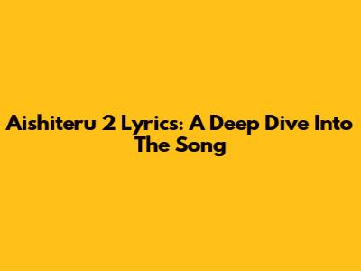 Aishiteru 2 Lyrics: A Deep Dive Into The Song