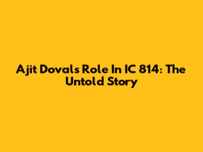 Ajit Doval's Role In IC 814: The Untold Story