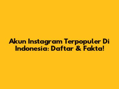 Akun Instagram Terpopuler Di Indonesia: Daftar & Fakta!