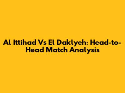 Al Ittihad Vs El Daklyeh: Head-to-Head Match Analysis