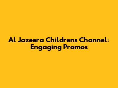 Al Jazeera Children's Channel: Engaging Promos