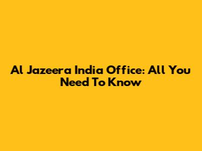 Al Jazeera India Office: All You Need To Know