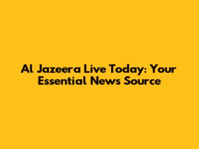 Al Jazeera Live Today: Your Essential News Source