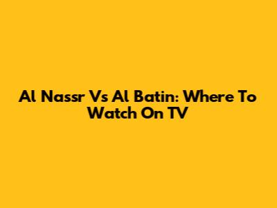 Al Nassr Vs Al Batin: Where To Watch On TV