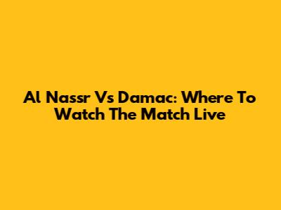 Al Nassr Vs Damac: Where To Watch The Match Live