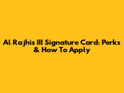 Al Rajhi's III Signature Card: Perks & How To Apply