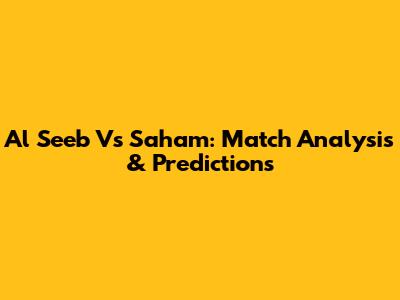 Al Seeb Vs Saham: Match Analysis & Predictions