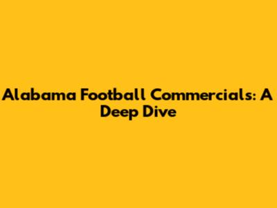 Alabama Football Commercials: A Deep Dive