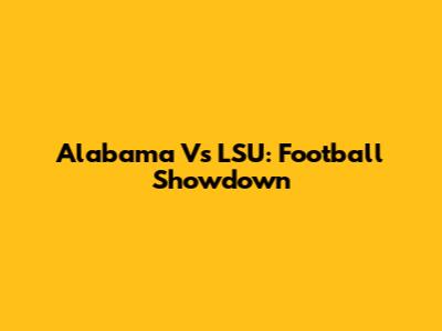Alabama Vs LSU: Football Showdown