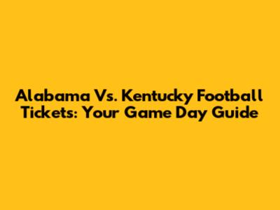 Alabama Vs. Kentucky Football Tickets: Your Game Day Guide