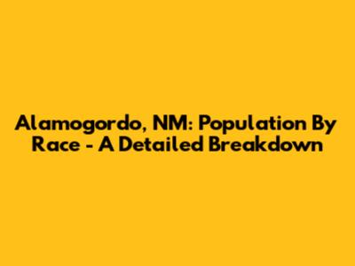 Alamogordo, NM: Population By Race - A Detailed Breakdown