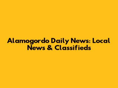 Alamogordo Daily News: Local News & Classifieds