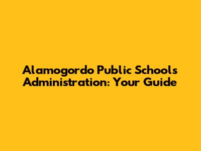 Alamogordo Public Schools Administration: Your Guide