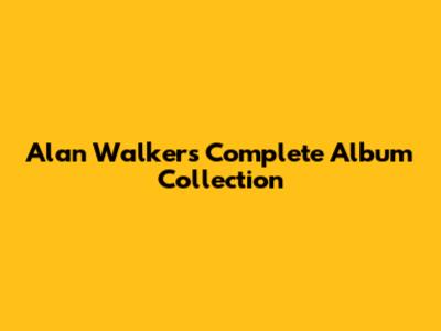 Alan Walker's Complete Album Collection