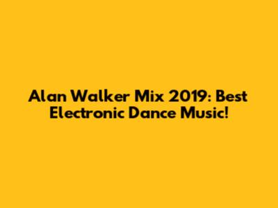 Alan Walker Mix 2019: Best Electronic Dance Music!