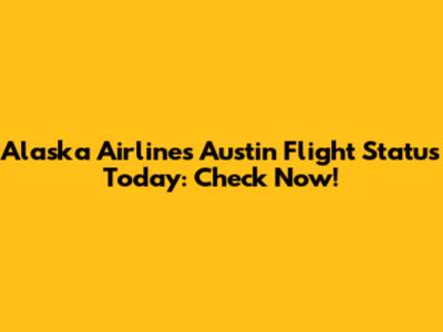 Alaska Airlines Austin Flight Status Today: Check Now!