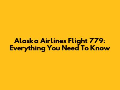 Alaska Airlines Flight 779: Everything You Need To Know