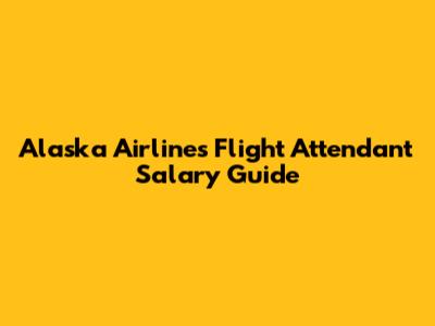 Alaska Airlines Flight Attendant Salary Guide