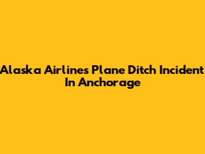 Alaska Airlines Plane Ditch Incident In Anchorage