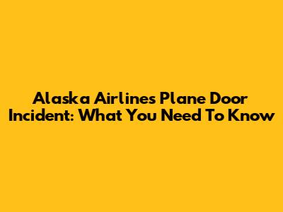 Alaska Airlines Plane Door Incident: What You Need To Know