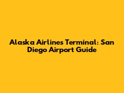 Alaska Airlines Terminal: San Diego Airport Guide