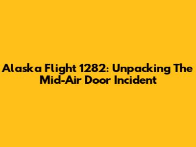 Alaska Flight 1282: Unpacking The Mid-Air Door Incident