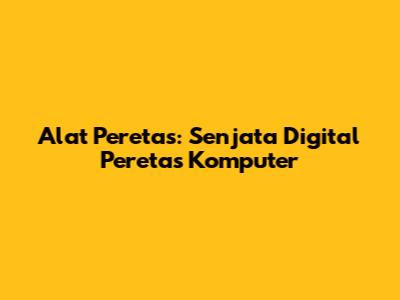Alat Peretas: Senjata Digital Peretas Komputer