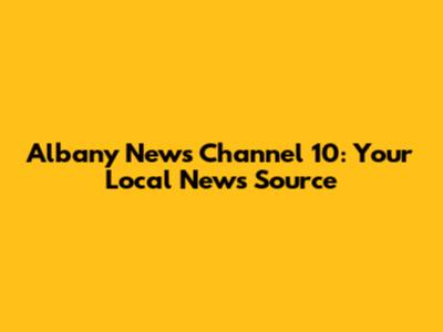Albany News Channel 10: Your Local News Source