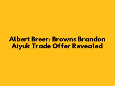Albert Breer: Browns' Brandon Aiyuk Trade Offer Revealed