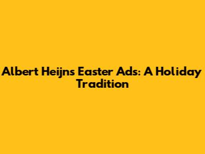 Albert Heijn's Easter Ads: A Holiday Tradition