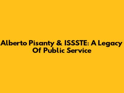 Alberto Pisanty & ISSSTE: A Legacy Of Public Service